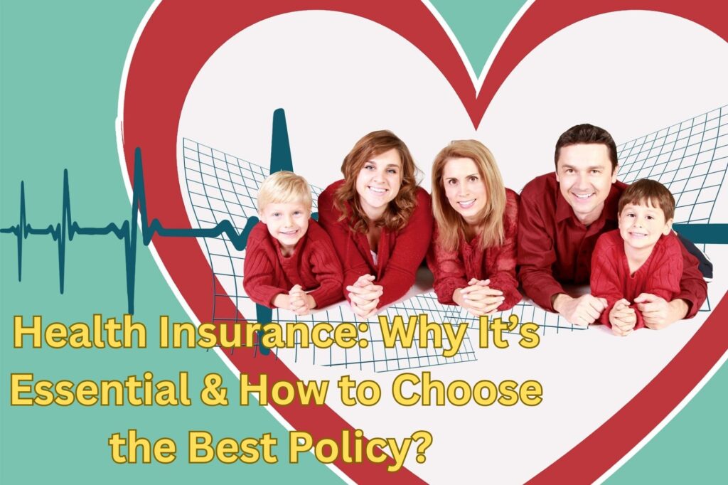 Health Insurance Why It’s Essential & How to Choose the Best Policy 